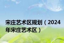 宋庄艺术区规划（2024年宋庄艺术区）