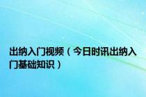 出纳入门视频（今日时讯出纳入门基础知识）