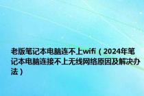 老版笔记本电脑连不上wifi（2024年笔记本电脑连接不上无线网络原因及解决办法）