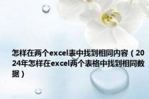 怎样在两个excel表中找到相同内容（2024年怎样在excel两个表格中找到相同数据）