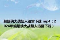 蝙蝠侠大战超人迅雷下载 mp4（2024年蝙蝠侠大战超人迅雷下载）