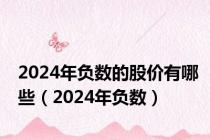 2024年负数的股价有哪些（2024年负数）