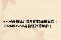 excel身份证计算年龄的函数公式（2024年excel身份证计算年龄）