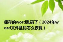 保存的word乱码了（2024年word文件乱码怎么恢复）