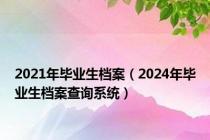 2021年毕业生档案（2024年毕业生档案查询系统）