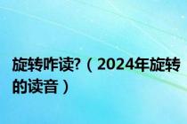 旋转咋读?（2024年旋转的读音）