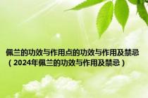 佩兰的功效与作用点的功效与作用及禁忌（2024年佩兰的功效与作用及禁忌）