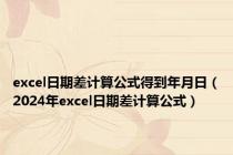 excel日期差计算公式得到年月日（2024年excel日期差计算公式）