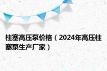 柱塞高压泵价格（2024年高压柱塞泵生产厂家）