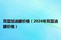 双层加油罐价格（2024年双层油罐价格）