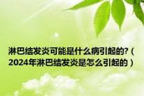 淋巴结发炎可能是什么病引起的?（2024年淋巴结发炎是怎么引起的）