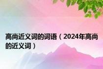 高尚近义词的词语（2024年高尚的近义词）