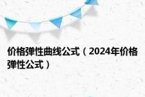 价格弹性曲线公式（2024年价格弹性公式）