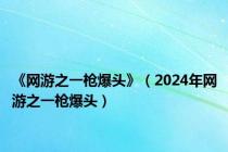 《网游之一枪爆头》（2024年网游之一枪爆头）