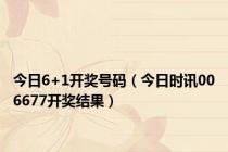 今日6+1开奖号码（今日时讯006677开奖结果）