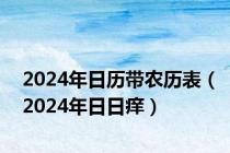 2024年日历带农历表（2024年日日痒）