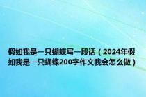 假如我是一只蝴蝶写一段话（2024年假如我是一只蝴蝶200字作文我会怎么做）