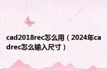 cad2018rec怎么用（2024年cadrec怎么输入尺寸）