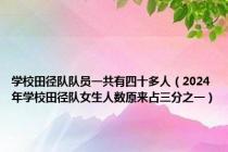 学校田径队队员一共有四十多人（2024年学校田径队女生人数原来占三分之一）