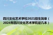 四川文化艺术学校2021招生简章（2024年四川文化艺术学院是几本）