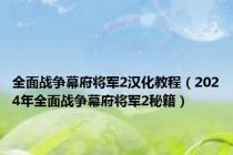 全面战争幕府将军2汉化教程（2024年全面战争幕府将军2秘籍）