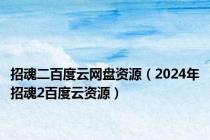 招魂二百度云网盘资源（2024年招魂2百度云资源）