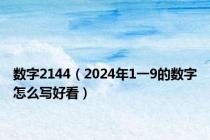 数字2144（2024年1一9的数字怎么写好看）