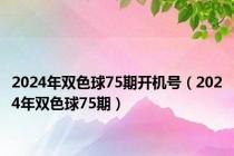 2024年双色球75期开机号（2024年双色球75期）