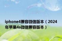 iphone4兼容微信版本（2024年苹果4s微信兼容版本）