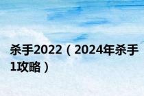 杀手2022（2024年杀手1攻略）