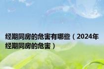 经期同房的危害有哪些（2024年经期同房的危害）