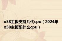 x58主板支持几代cpu（2024年x58主板配什么cpu）