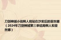 刀剑神域小说桐人将站在沙发后的亚丝娜（2024年刀剑神域第三季结局桐人和亚丝娜）