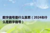 数字信号是什么意思（2024年什么是数字信号）