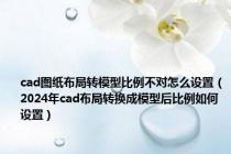 cad图纸布局转模型比例不对怎么设置（2024年cad布局转换成模型后比例如何设置）