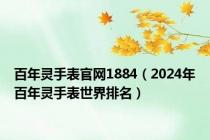 百年灵手表官网1884（2024年百年灵手表世界排名）