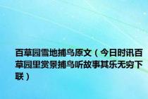 百草园雪地捕鸟原文（今日时讯百草园里赏景捕鸟听故事其乐无穷下联）