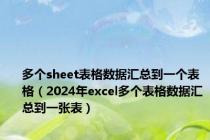 多个sheet表格数据汇总到一个表格（2024年excel多个表格数据汇总到一张表）