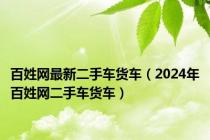 百姓网最新二手车货车（2024年百姓网二手车货车）