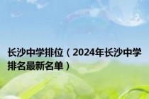 长沙中学排位（2024年长沙中学排名最新名单）