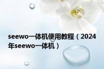 seewo一体机使用教程（2024年seewo一体机）