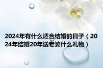 2024年有什么适合结婚的日子（2024年结婚20年送老婆什么礼物）