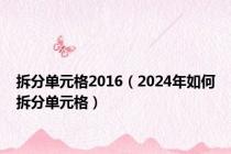 拆分单元格2016（2024年如何拆分单元格）