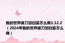 我的世界拔刀剑白狐怎么做1.12.2（2024年我的世界拔刀剑白狐怎么做）