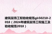 建筑装饰工程验收规范gb50210-2018（2024年建筑装饰工程施工及验收规范2018）