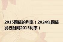 2015国债的利率（2024年国债发行时间2015利率）