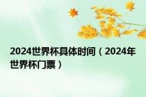 2024世界杯具体时间（2024年世界杯门票）