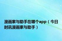 漫画家与助手在哪个app（今日时讯漫画家与助手）