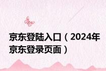 京东登陆入口（2024年京东登录页面）