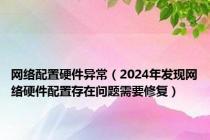 网络配置硬件异常（2024年发现网络硬件配置存在问题需要修复）